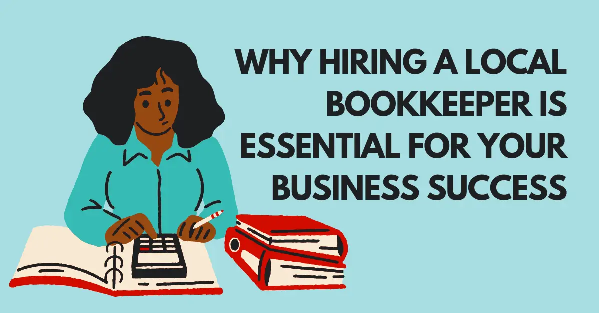 Why Hiring a Local Bookkeeper is Essential for Your Business Success